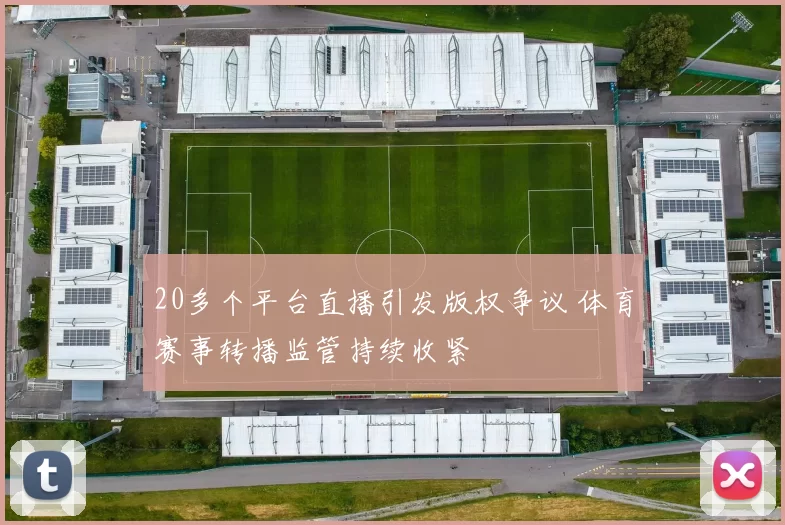 20多个平台直播引发版权争议 体育赛事转播监管持续收紧