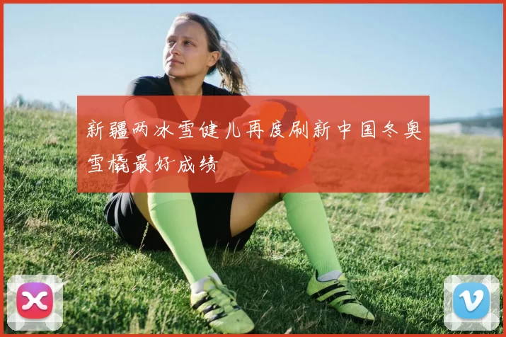 新疆两冰雪健儿再度刷新中国冬奥雪橇最好成绩