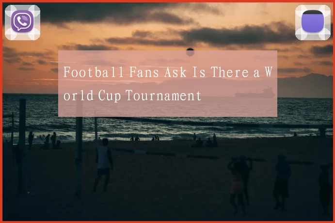 Football Fans Ask Is There a World Cup Tournament