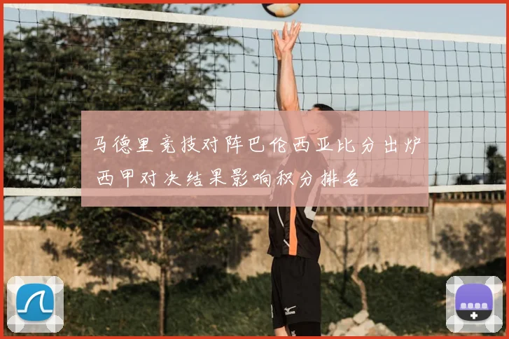 马德里竞技对阵巴伦西亚比分出炉 西甲对决结果影响积分排名